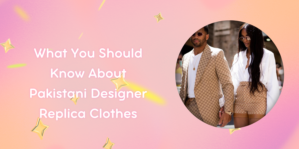 What You Should Know About Pakistani Designer Replica Clothes Replica